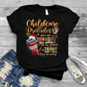 Childcare Provider Give My To Get The Me Started And Jesus To Keep Me Going Merry Christmas Shirt