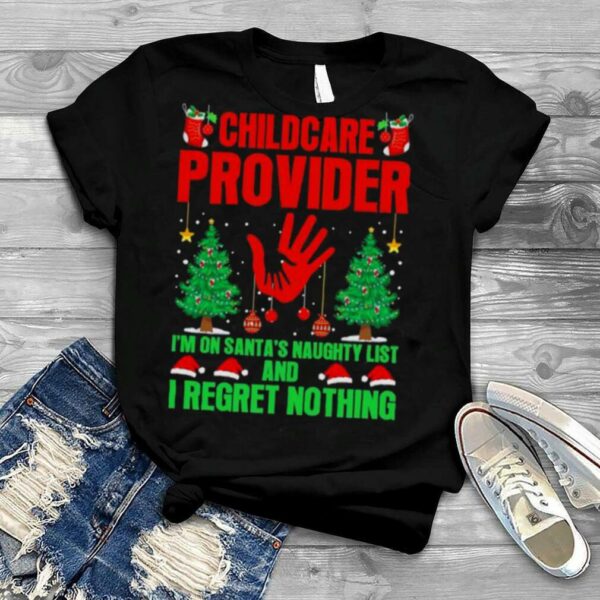 Childcare Provider I’m On Santa’s Naughty List And I Regret Nothing Merry Christmas Shirt