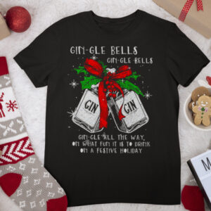 Christmas Gin gle Bells Gin gle Bells All The Way On What Fun It Is To Drink On A Festive Holiday Shirt