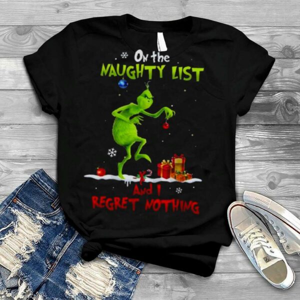 Christmas Grinch On The Naughty List And I Regret Nothing shirt