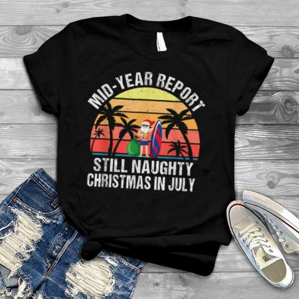 Christmas In July Santa Mid Year Report Still Naughty T Shirt