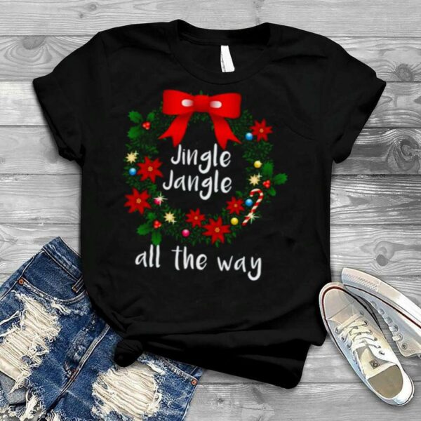 Christmas Jingle Jangle All The Way shirt