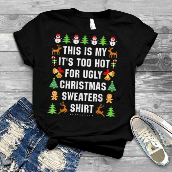 Christmas This Is My It’s Too Hot For Ugly Xmas Sweaters T Shirt