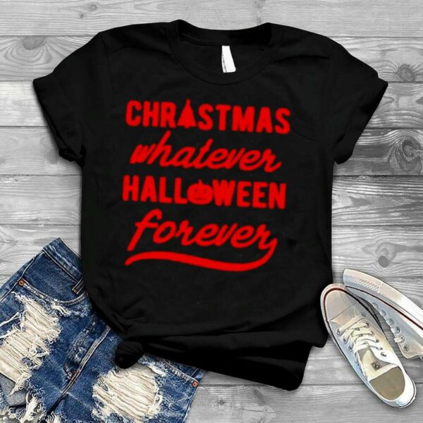 Christmas whatever halloween forever shirt