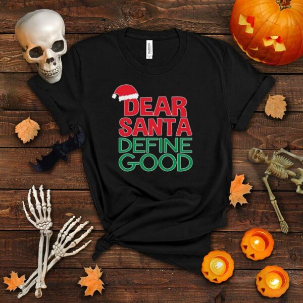 Dear Santa Define Good Christmas shirt