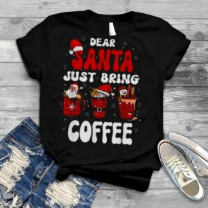 Dear Santa Just Bring Coffee Santa Hat Christmas shirt