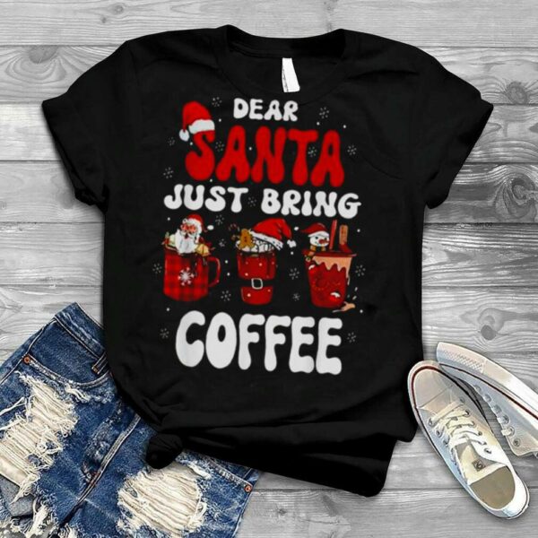 Dear Santa Just Bring Coffee Santa Hat Christmas shirt