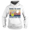 Dink To Win Bang For Fun shirt