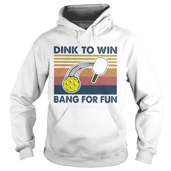 Dink To Win Bang For Fun shirt