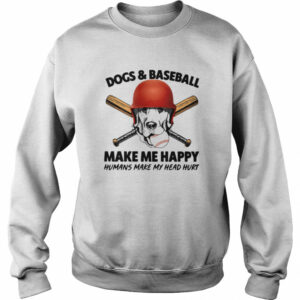 Dogs And Baseball Make Me Happy Humans Make My Head Hurt shirt