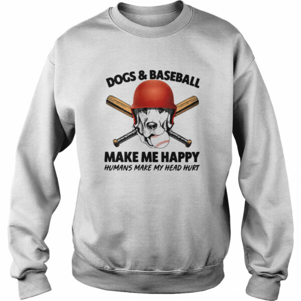Dogs And Baseball Make Me Happy Humans Make My Head Hurt shirt