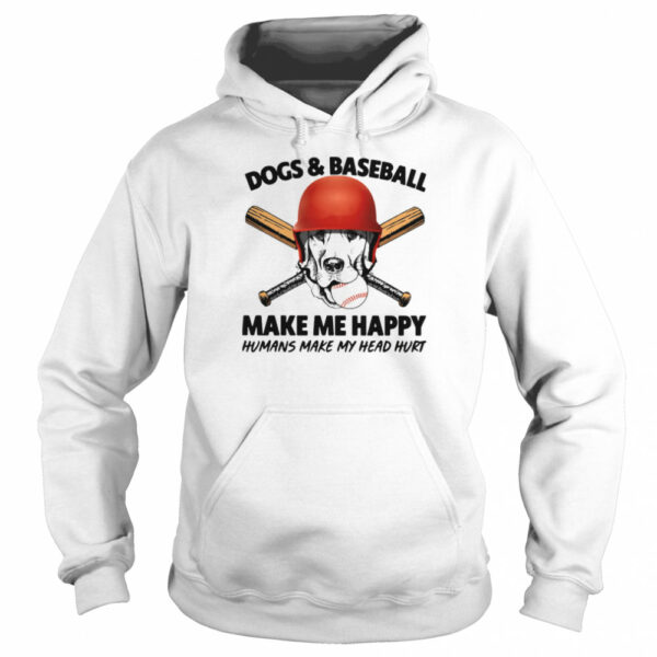 Dogs And Baseball Make Me Happy Humans Make My Head Hurt shirt