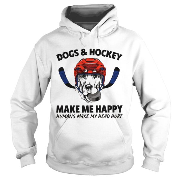 Dogs and Hockey make me happy humans make my head hurt shirt