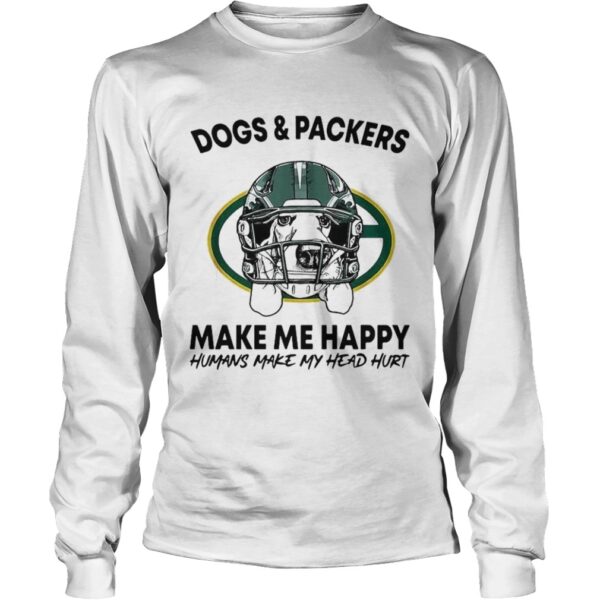 Dogs and Packers make me happy humans make my head hurt shirt