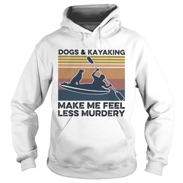 Dogs and kayaking make me feel less murdery vintage shirt