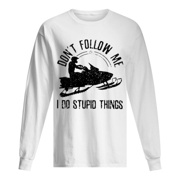 Don’t Follow Me I Do Stupid Things Sleigh Shirt
