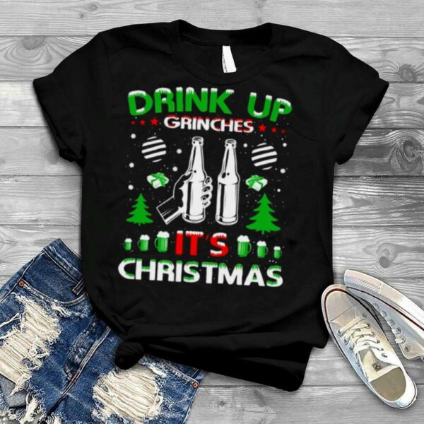 Drink Up Grinches It’s Christmas Sweater T shirt