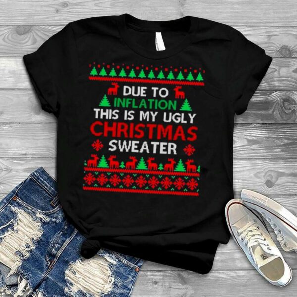 Due to Inflation This Is My Ugly Christmas Sweaters Shirt