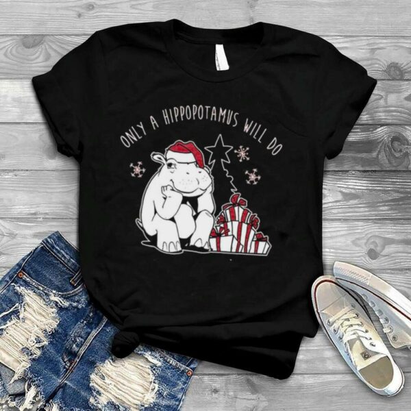 Fiona Hippopotamus Only A Hippopotamus Will Do Christmas Shirt