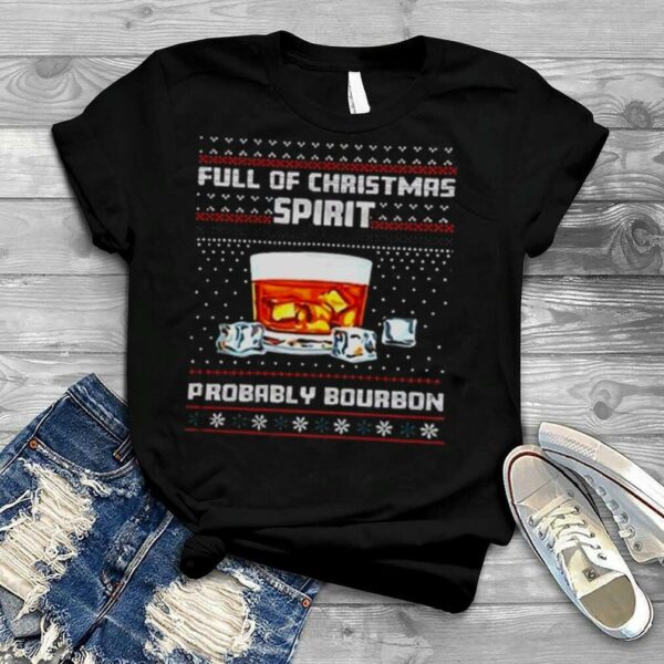 Full Of Christmas Spirit Probably Bourbon Ugly Christmas Shirt