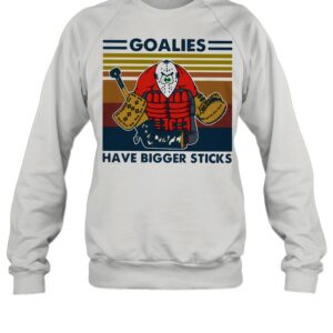 Goalies Have Bigger Sticks Vintage Shirt
