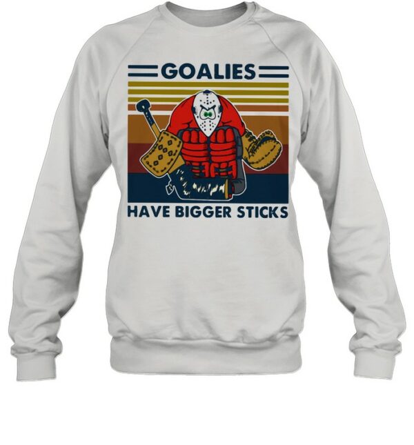 Goalies Have Bigger Sticks Vintage Shirt