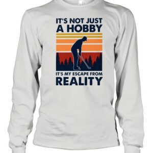 Golf its not just a hobby its my escape from reality shirt