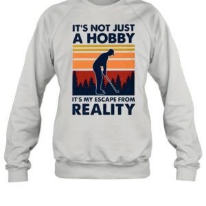 Golf its not just a hobby its my escape from reality shirt