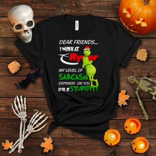 Grinch santa dear friends I work at Ryder my level of sarcasm depends on you level of stupidity christmas shirt