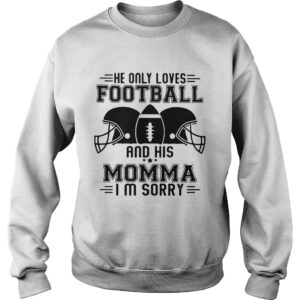 He only loves football and his momma Im sorry shirt 2 He only loves football and his momma Im sorry shirt 3