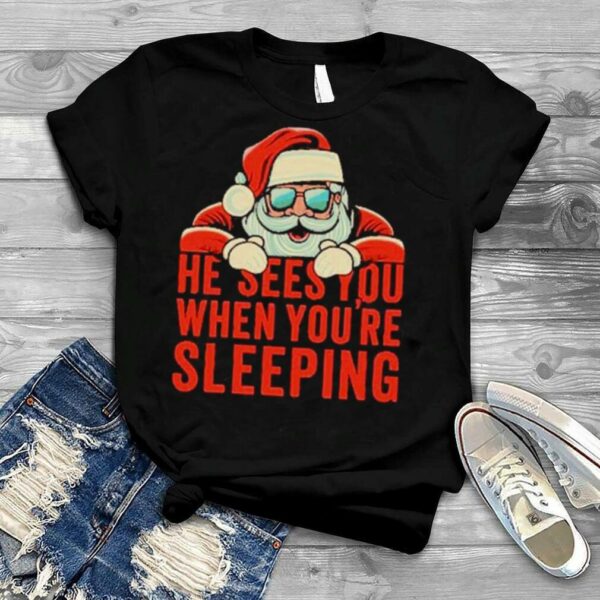 He sees you when you’re sleeping Santa Christmas shirt