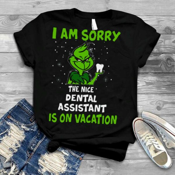 I’m Sorry The Nice Dental Assistant Is On Vacation Grinch Christmas shirt