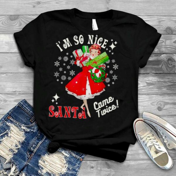 I’m so nice Santa came twice Christmas tshirt