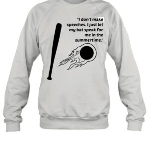I Don’t Make Speeches I Just Let My Bat Speak For Me In The Summertime shirt