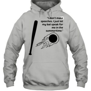I Don’t Make Speeches I Just Let My Bat Speak For Me In The Summertime shirt