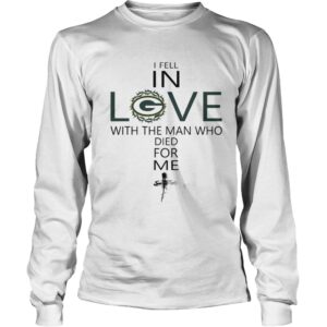 I Fell In Love Green Bay Packers With Man Who Died For Me shirt