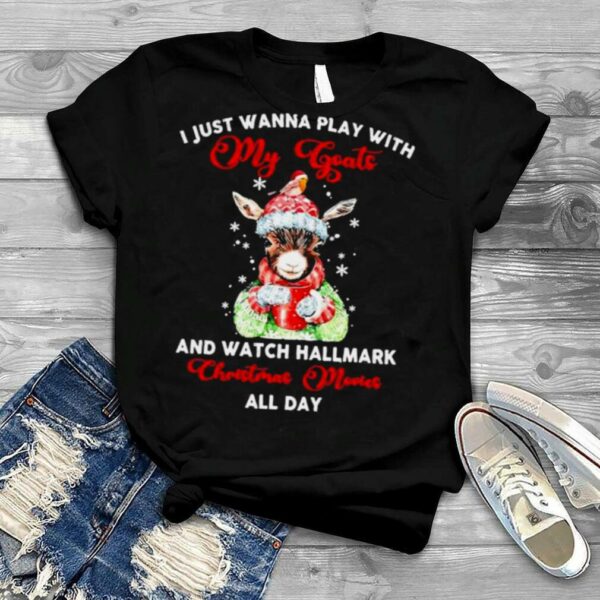 I Just Wanna Play With My Goat And Watch Hallmark Christmas Movies All Day Shirt