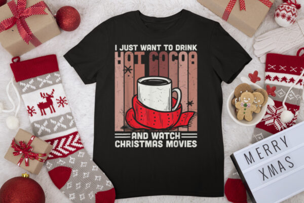 I Just Want To Drink Hot Cocoa And Watch Christmas Movies T Shirt