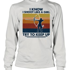 I Know I Shoot Like A Girl Try To Keep Up Girl Vintage shirt