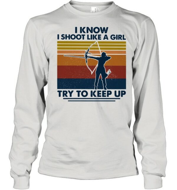I Know I Shoot Like A Girl Try To Keep Up Girl Vintage shirt