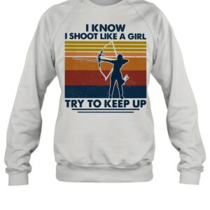 I Know I Shoot Like A Girl Try To Keep Up Girl Vintage shirt