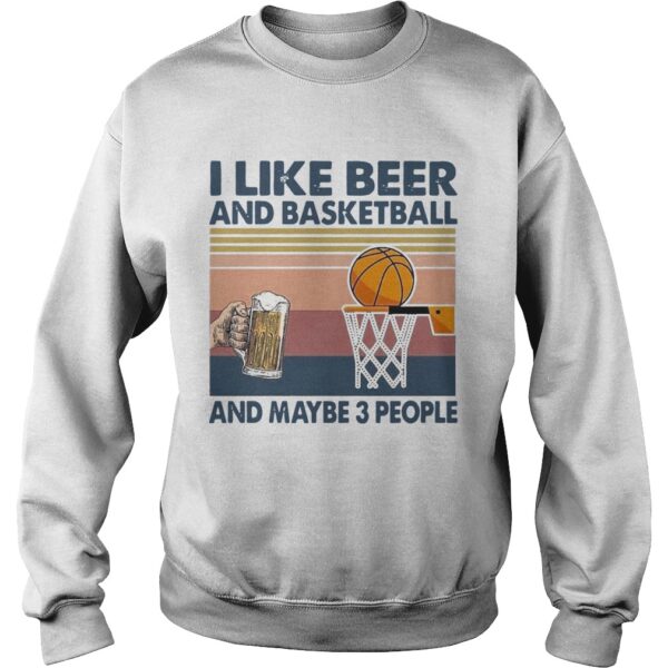 I Like Beer And Basketball And Maybe 3 People Vintage shirt