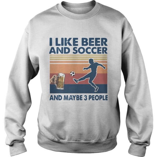 I Like Beer And Soccer And Maybe 3 People Vintage shirt