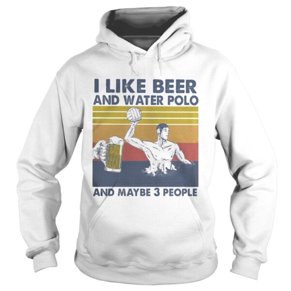 I Like Beer And Water Polo And Maybe 3 People Vintage shirt