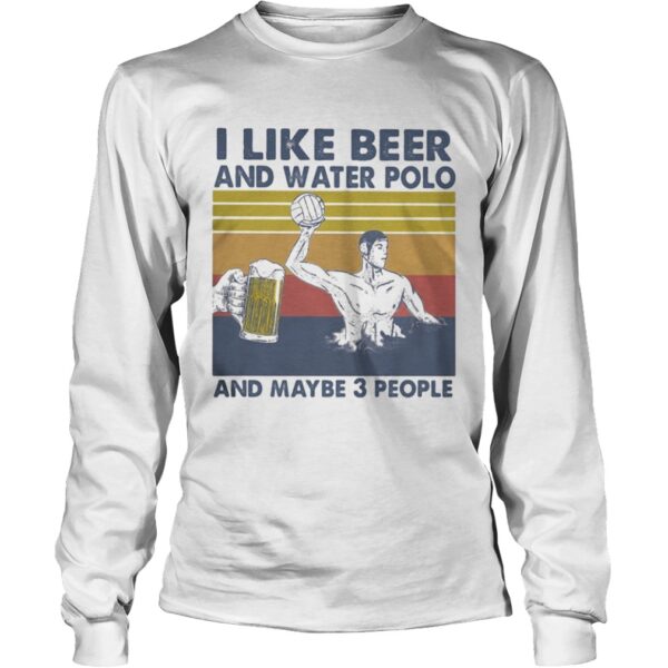 I Like Beer And Water Polo And Maybe 3 People Vintage shirt