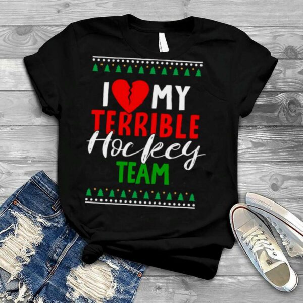 I Love My Terrible Hockey Team Christmas shirt