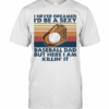 I Never Dreamed I’D Be A Sexy Baseball Dad But Here I Am Killin’ It Vintage T-Shirt