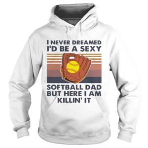 I Never Dreamed Id Be A Sexy Baseball Dad But Here I Am Killin It Vintage shirt I Never Dreamed Id Be A Sexy Baseball Dad But Here I Am Killin It Vintage shirt