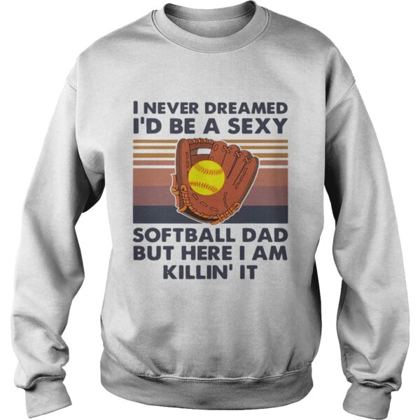 I Never Dreamed Id Be A Sexy Baseball Dad But Here I Am Killin It Vintage shirt