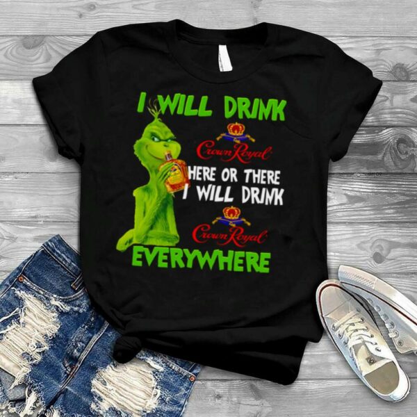 I Will Drink Crown Royal Here Or There Everywhere Grinch Christmas shirt